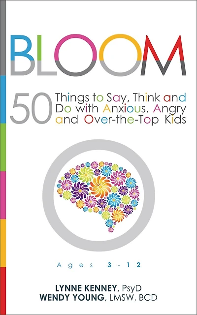 Bloom: 50 Things To Say, Think, And Do With Anxious, Angry, And Over-the-top Kids