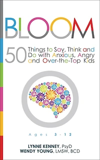 Bloom: 50 Things To Say, Think, And Do With Anxious, Angry, And Over-the-top Kids