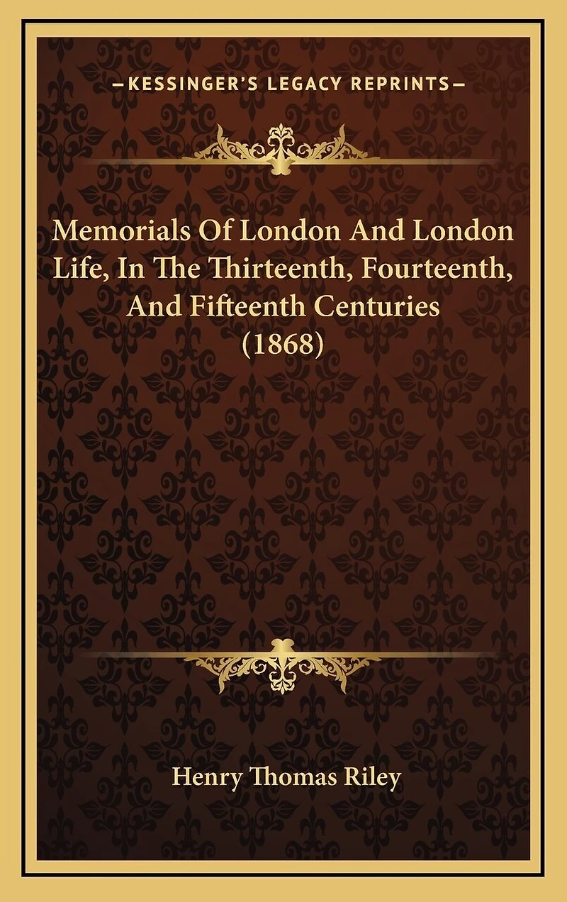 Memorials Of London And London Life, In The Thirteenth, Fourteenth, And Fifteenth Centuries (1868)