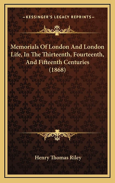 Memorials Of London And London Life, In The Thirteenth, Fourteenth, And Fifteenth Centuries (1868)
