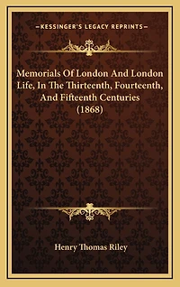 Memorials Of London And London Life, In The Thirteenth, Fourteenth, And Fifteenth Centuries (1868)
