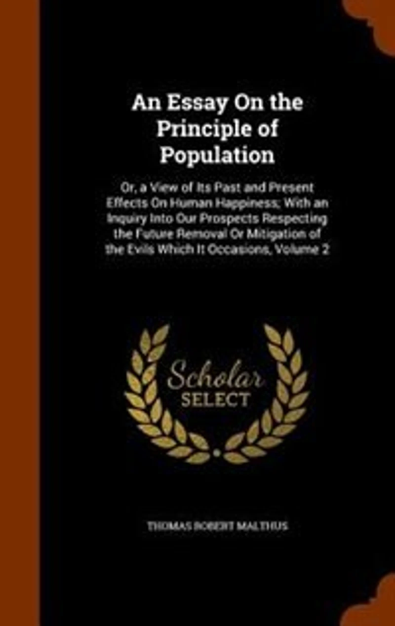 an Essay On the Principle of Population: Or, a View Its Past and Present Effects Human Happiness; With Inquiry Into Our Prospects R