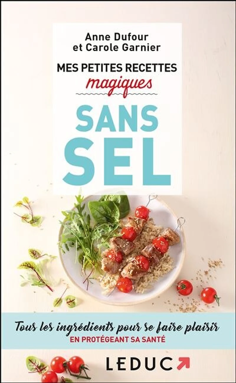 Mes petites recettes magiques sans sel: tous les ingrédients pour se faire plaisir en protégeant sa santé
