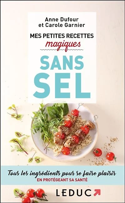 Mes petites recettes magiques sans sel: tous les ingrédients pour se faire plaisir en protégeant sa santé