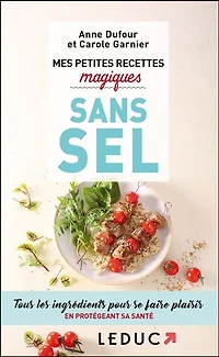 Mes petites recettes magiques sans sel: tous les ingrédients pour se faire plaisir en protégeant sa santé