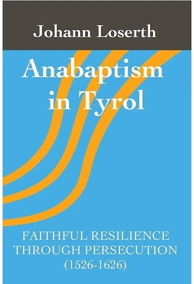 Anabaptism in Tyrol: Faithful Resilience Through Persecution (1526-1626)
