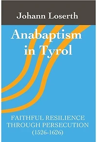 Anabaptism in Tyrol: Faithful Resilience Through Persecution (1526-1626)