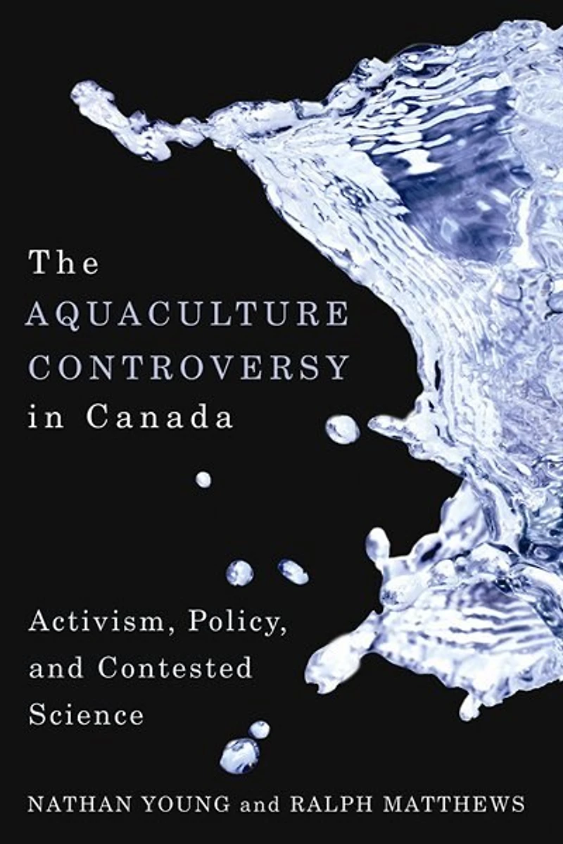 The Aquaculture Controversy Canada: Activism, Policy, and Contested Science