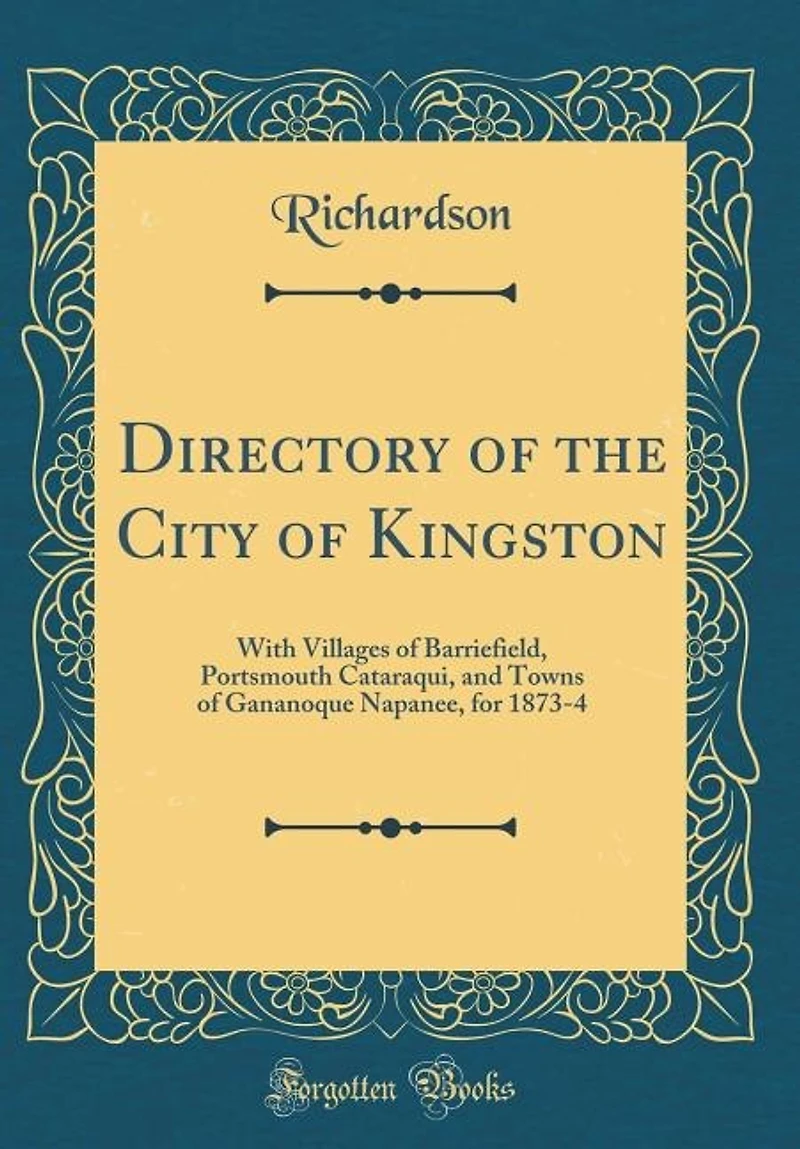 Directory of the City Kingston: With Villages Barriefield, Portsmouth Cataraqui, and Towns Gananoque Napanee, for 1873-4 (Cla