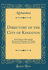 Directory of the City Kingston: With Villages Barriefield, Portsmouth Cataraqui, and Towns Gananoque Napanee, for 1873-4 (Cla