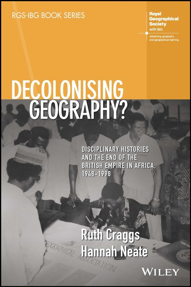 Decolonising Geography? Disciplinary Histories and the End of British Empire Africa, 1948-1998