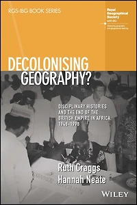 Decolonising Geography? Disciplinary Histories and the End of British Empire Africa, 1948-1998