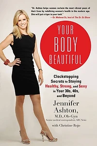 Your Body Beautiful: Clockstopping Secrets to Staying Healthy, Strong, and Sexy 30s, 40s, Beyond