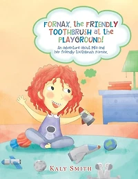 Fornax, the Friendly Toothbrush at Playground!: An Adventure About Mia and Her Toothbrush, Fornax.