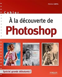 A la découverte de Photoshop: spécial grands débutants