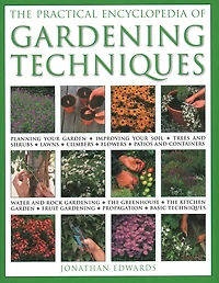 The Practical Encyclopedia of Gardening Techniques: All the essential gardening tasks step by step, from  planning to planting, propagation, care and cultivation, with 900 color photographs