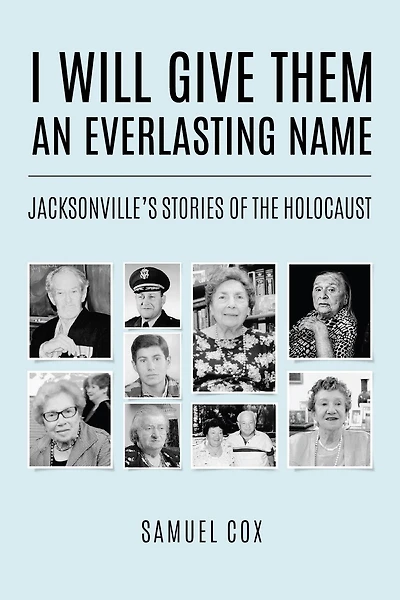 I Will Give Them an Everlasting Name: Jacksonville's Stories of the Holocaust