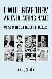 I Will Give Them an Everlasting Name: Jacksonville's Stories of the Holocaust