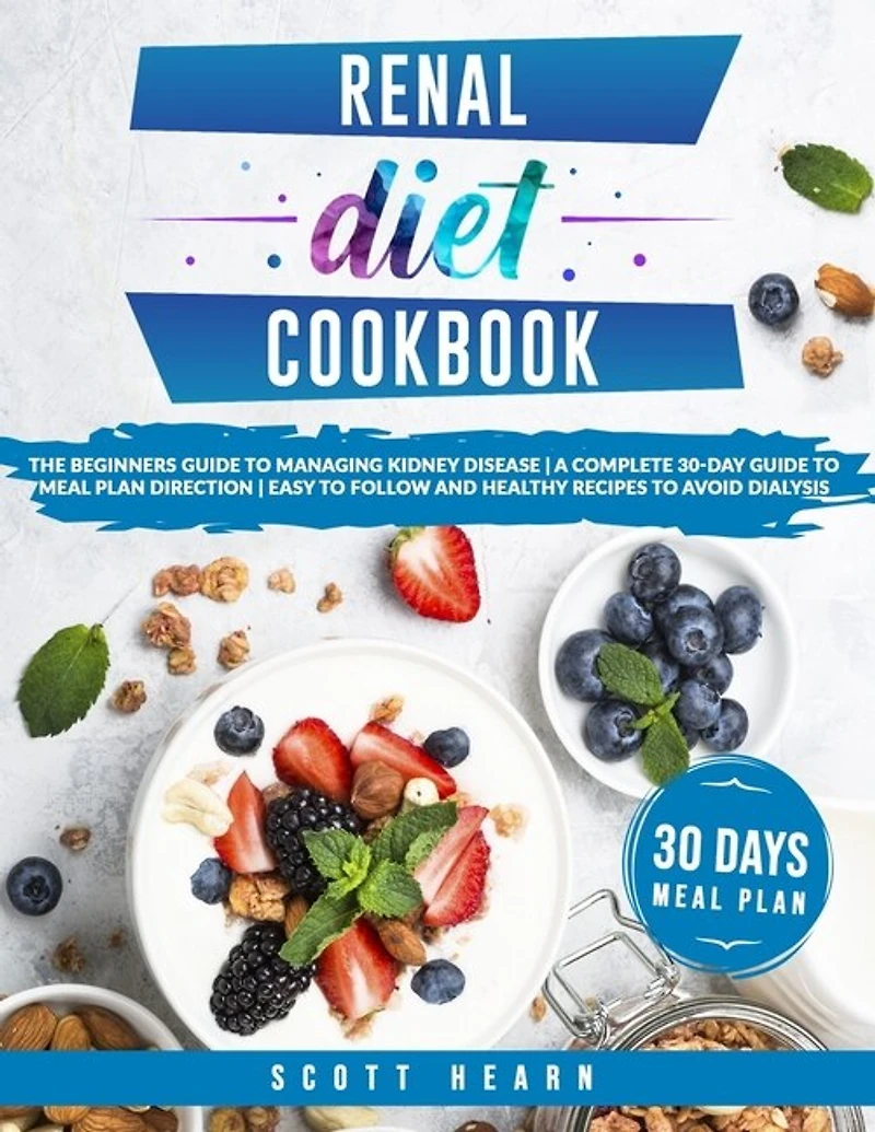 Renal Diet Cookbook: The Beginners Guide To Managing Kidney Disease - A Complete 30-Day Guide To Meal Plan Direction - Easy To Follow And Healthy Recipes To Avoid Dialysis