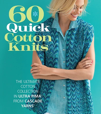 60 Quick Cotton Knits: The Ultimate Cotton Collection in Ultra Pima™ from Cascade Yarns®