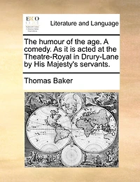 The Humour Of Age. A Comedy. As It Is Acted At Theatre-royal Drury-lane By His Majesty's Servants.