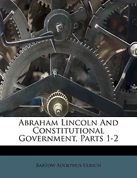 Abraham Lincoln And Constitutional Government, Parts 1-2