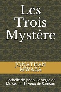 Les Trois Mystère: L'echelle de jacob, La verge de Moise, Le cheveux de Samson