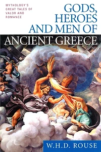 Gods, Heroes and Men of Ancient Greece: Mythology's Great Tales Valor Romance