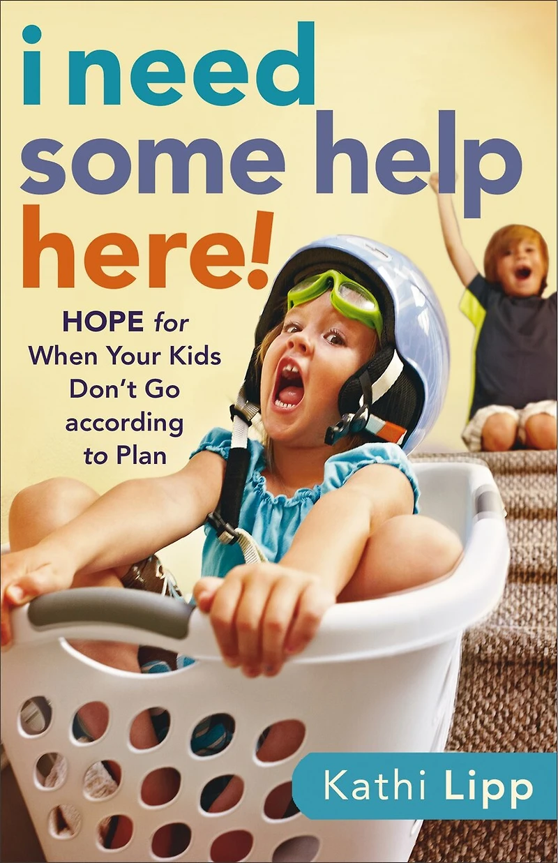 I Need Some Help Here!: Hope for When Your Kids Don't Go According to Plan