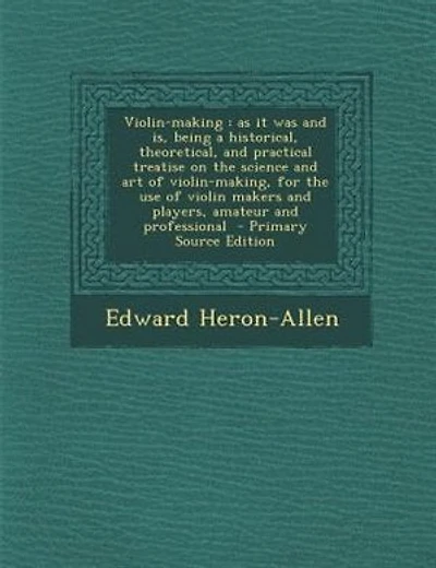 Violin-making: as it was and is, being a historical, theoretical, and practical treatise on the science and art of