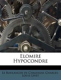 Elomire Hypocondre, ou les Médecins Vengez: Comédie (Classic Reprint)