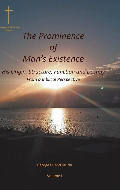 The Prominence of Man's Existence: His Origin, Structure, Function and Destiny From a Biblical Perspective