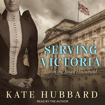 Serving Victoria Lib/E: Life the Royal Household