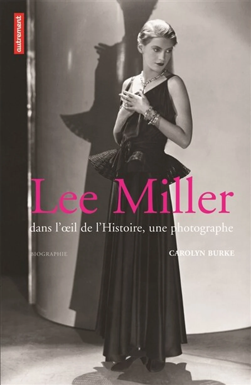 Lee Miller : dans l'oeil de l'histoire, une photographe : biographie: dans l'oeil de l'histoire, une photographe