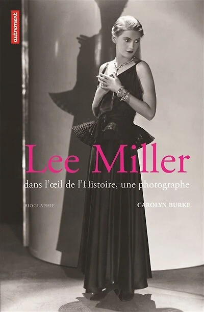Lee Miller : dans l'oeil de l'histoire, une photographe : biographie: dans l'oeil de l'histoire, une photographe