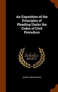 An Exposition of the Principles Pleading Under Codes Civil Procedure