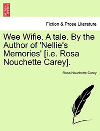 Wee Wifie. A Tale. By The Author Of 'nellie's Memories' [i.e. Rosa Nouchette Carey].
