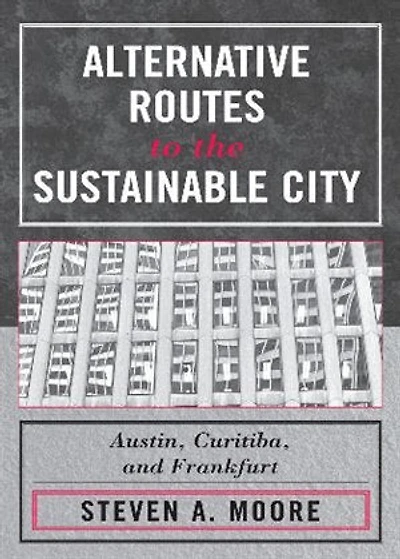 Alternative Routes to the Sustainable City: Austin, Curitiba, and Frankfurt