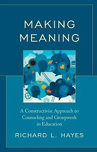 Making Meaning: A Constructivist Approach to Counseling and Group Work Education