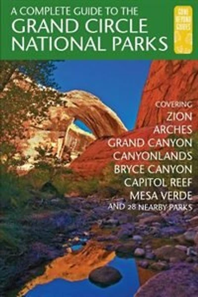 A Complete Guide to the Grand Circle National Parks: Covering Zion, Bryce Canyon, Capitol Reef, Arches, Canyonlands, Mesa Verde, and Grand Canyon National Parks