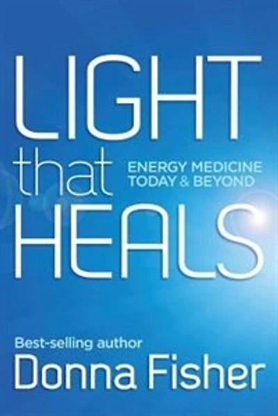 LIGHT that HEALS Energy Medicine Today & Beyond
