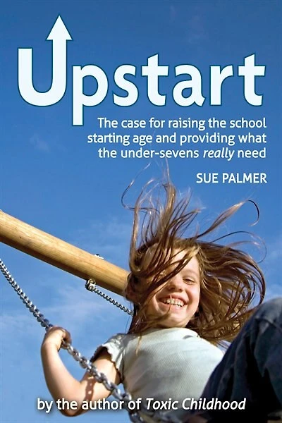 Upstart: The Case For Raising The School Starting Age And Providing What The Under-sevens Really Need