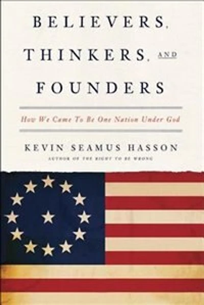 Believers, Thinkers, And Founders: How We Came To Be One Nation Under God