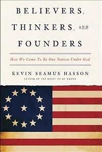 Believers, Thinkers, And Founders: How We Came To Be One Nation Under God