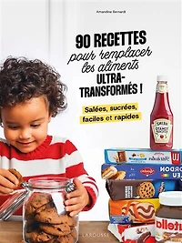 90 recettes pour remplacer les aliments ultra-transformés ! : salées, sucrées, faciles et rapides: rapides