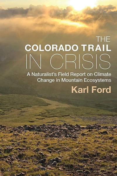 Colorado Trail Crisis: A Naturalist's Field Report on Climate Change Mountain Ecosystems