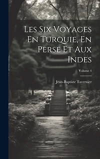 Les Six Voyages En Turquie, En Perse Et Aux Indes; Volume 4