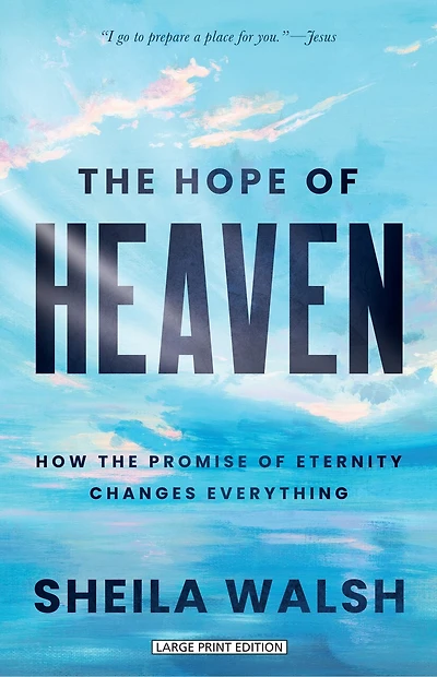 The Hope of Heaven: How the Promise of Eternity Changes Everything