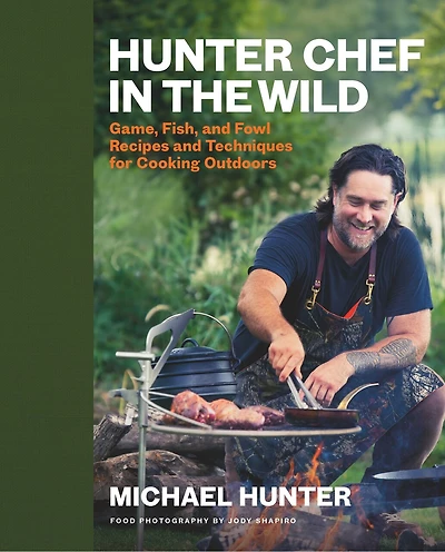 Hunter Chef the Wild: Game, Fish, and Fowl Recipes Techniques for Cooking Outdoors