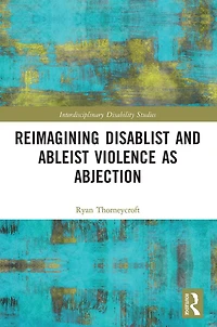Reimagining Disablist and Ableist Violence as Abjection